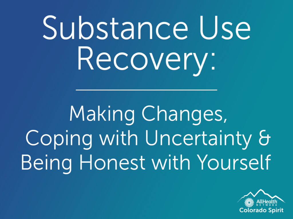 substance use recovery: making changes, coping with uncertainty and being honest with yourself.