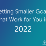 Setting Smaller Goals that Work for You in 2022