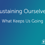 Sustaining Ourselves: What Keeps Us Going