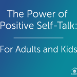 The Power of Positive Self-Talk: For Adults and Kids